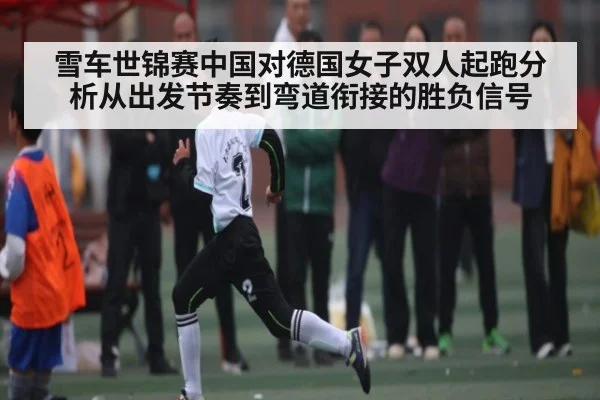 雪车世锦赛中国对德国女子双人起跑分析从出发节奏到弯道衔接的胜负信号